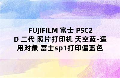 FUJIFILM 富士 PSC2D 二代 照片打印机 天空蓝-适用对象 富士sp1打印偏蓝色